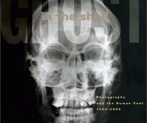 Ghost in the Shell: Photography and the Human Soul, 1850-2000